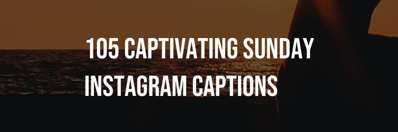 105 Captivating Sunday Instagram Captions