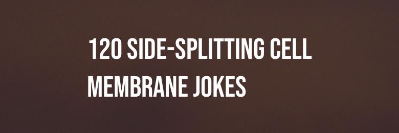 120 Side-Splitting Cell Membrane Jokes!