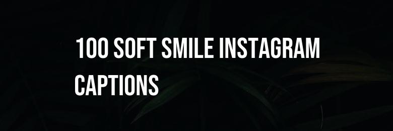 2021’s Ultimate Collection of 100 Soft Smile Instagram Captions