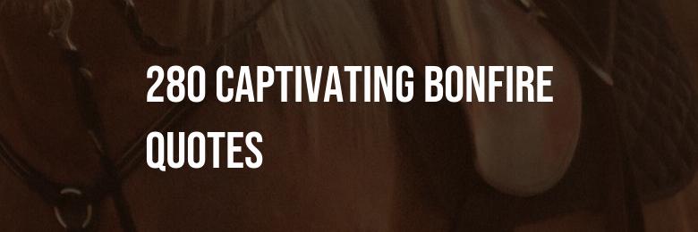 280 Captivating Bonfire Quotes for Your Instagram Captions