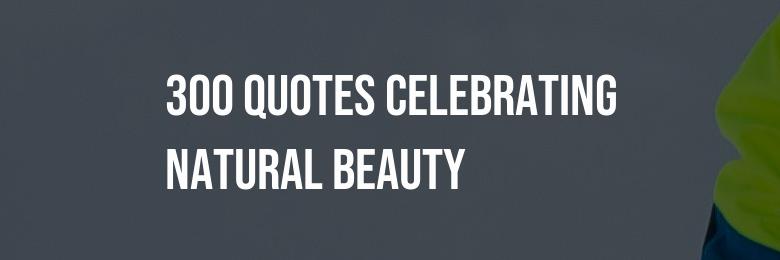 300 Quotes Celebrating Natural Beauty on Instagram, Including Inspiring Words for Girls