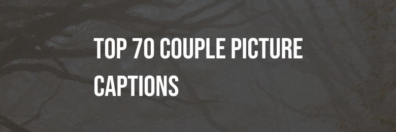 Top 70 Couple Picture Captions for Instagram Quotes 2024: The Ultimate Compilation