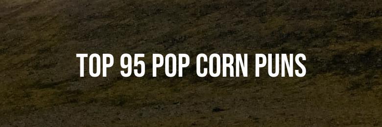 Top 95 Pop Corn Puns That Are Absolutely Corny!
